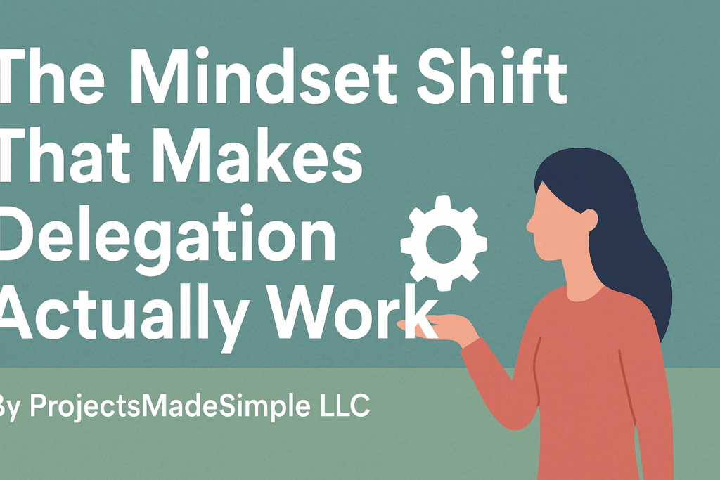 The Mindset Shift That Makes Delegation Actually Work - Projects Made ...